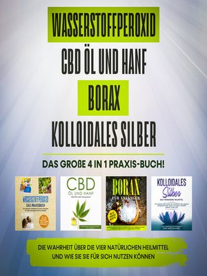 cover image of Wasserstoffperoxid | CBD Öl und Hanf | Borax | Kolloidales Silber. Das große 4 in 1 Praxis-Buch!
